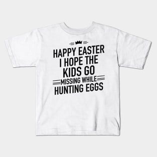 I hope the kids go missing while hunting eggs Kids T-Shirt